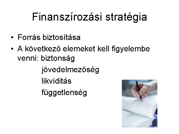 Finanszírozási stratégia • Forrás biztosítása • A következő elemeket kell figyelembe venni: biztonság jövedelmezőség