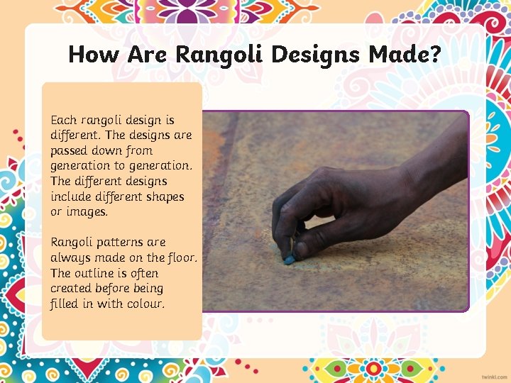 How Are Rangoli Designs Made? Each rangoli design is different. The designs are passed