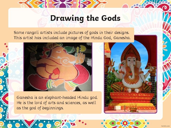 Drawing the Gods Some rangoli artists include pictures of gods in their designs. This