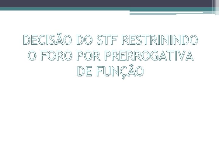 DECISÃO DO STF RESTRININDO O FORO POR PRERROGATIVA DE FUNÇÃO 