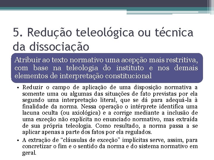 5. Redução teleológica ou técnica da dissociação Atribuir ao texto normativo uma acepção mais 5. Redução teleológica ou técnica da dissociação Atribuir ao texto normativo uma acepção mais