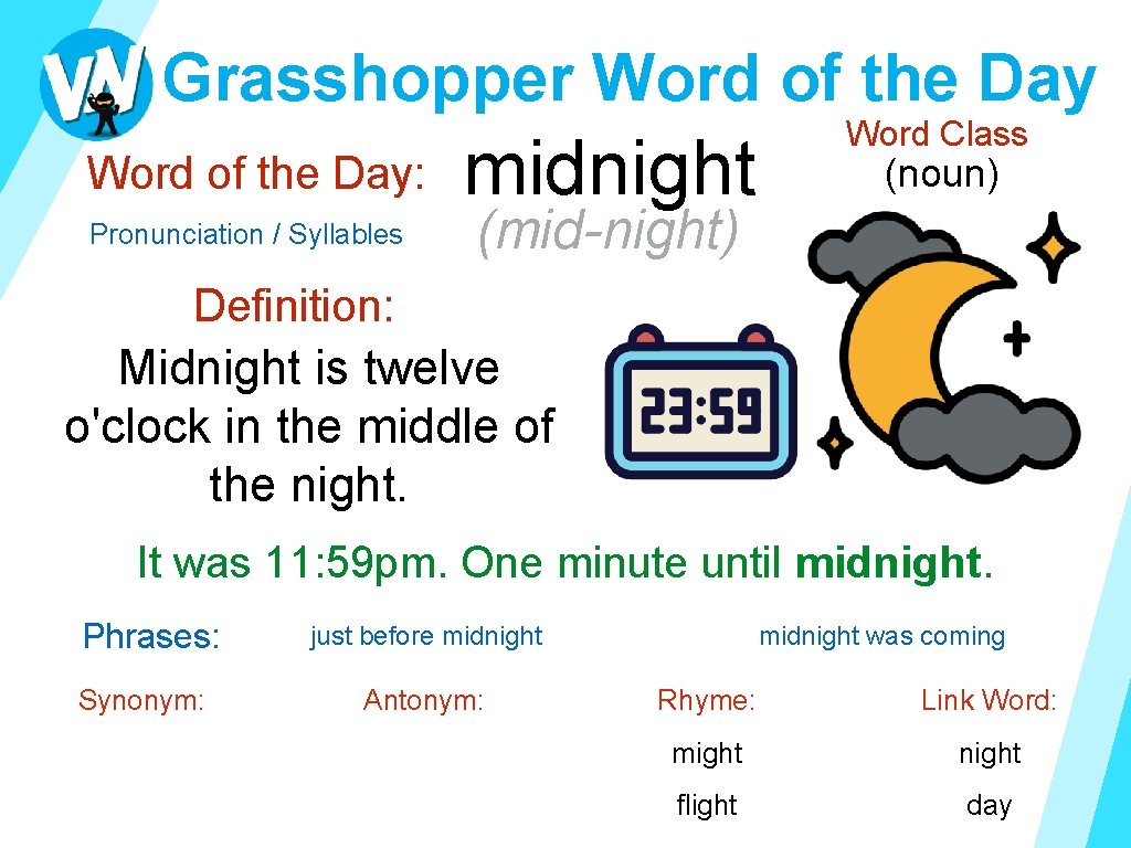 Grasshopper Word of the Day: Pronunciation / Syllables midnight Word Class (noun) (mid-night) Definition: