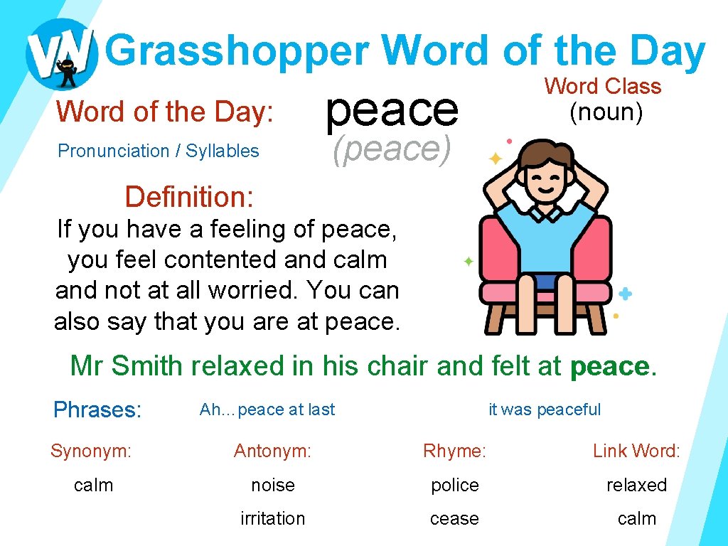 Grasshopper Word of the Day: Pronunciation / Syllables peace Word Class (noun) (peace) Definition: