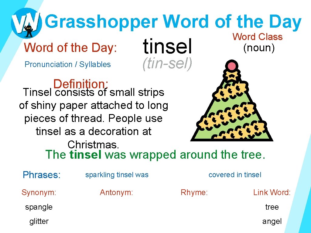 Grasshopper Word of the Day: Pronunciation / Syllables tinsel Word Class (noun) (tin-sel) Definition: