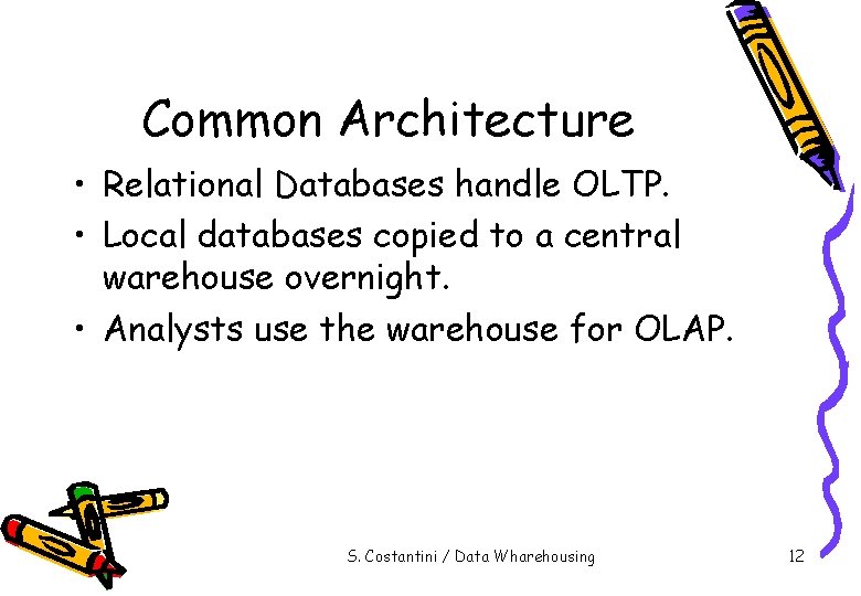 Common Architecture • Relational Databases handle OLTP. • Local databases copied to a central