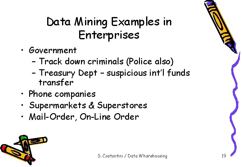 Data Mining Examples in Enterprises • Government – Track down criminals (Police also) –
