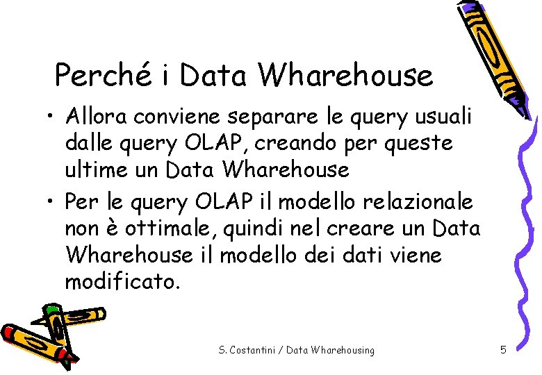 Perché i Data Wharehouse • Allora conviene separare le query usuali dalle query OLAP,