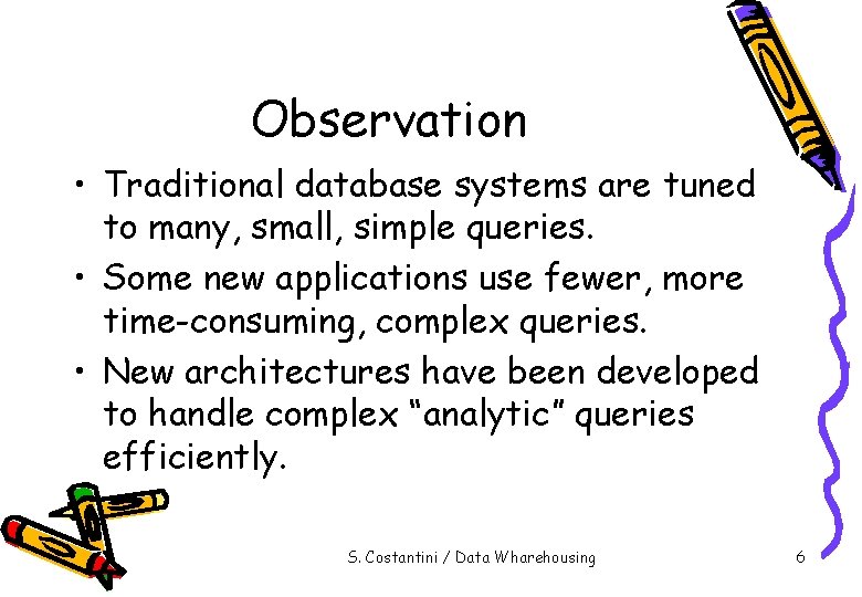 Observation • Traditional database systems are tuned to many, small, simple queries. • Some