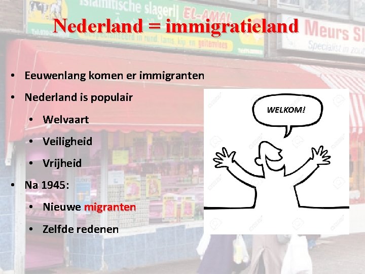Nederland = immigratieland • Eeuwenlang komen er immigranten • Nederland is populair • Welvaart Nederland = immigratieland • Eeuwenlang komen er immigranten • Nederland is populair • Welvaart
