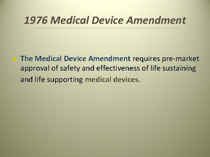 1976 Medical Device Amendment n The Medical Device Amendment requires pre-market approval of safety 1976 Medical Device Amendment n The Medical Device Amendment requires pre-market approval of safety