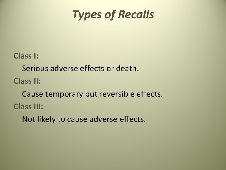 Types of Recalls Class I: Serious adverse effects or death. Class II: Cause temporary Types of Recalls Class I: Serious adverse effects or death. Class II: Cause temporary
