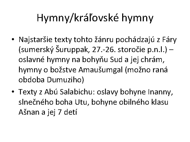 Hymny/kráľovské hymny • Najstaršie texty tohto žánru pochádzajú z Fáry (sumerský Šuruppak, 27. -26. Hymny/kráľovské hymny • Najstaršie texty tohto žánru pochádzajú z Fáry (sumerský Šuruppak, 27. -26.