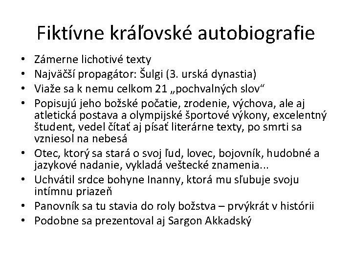 Fiktívne kráľovské autobiografie • • Zámerne lichotivé texty Najväčší propagátor: Šulgi (3. urská dynastia) Fiktívne kráľovské autobiografie • • Zámerne lichotivé texty Najväčší propagátor: Šulgi (3. urská dynastia)