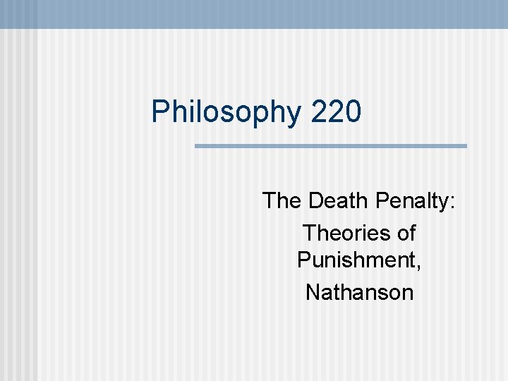 Philosophy 220 The Death Penalty: Theories of Punishment, Nathanson 