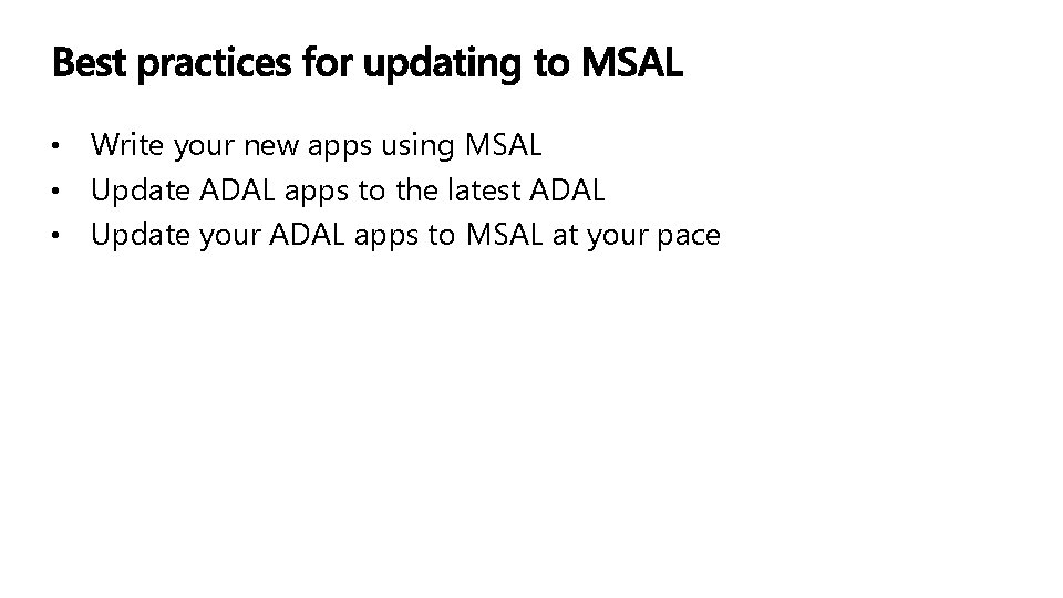 Write your new apps using MSAL • Update ADAL apps to the latest ADAL