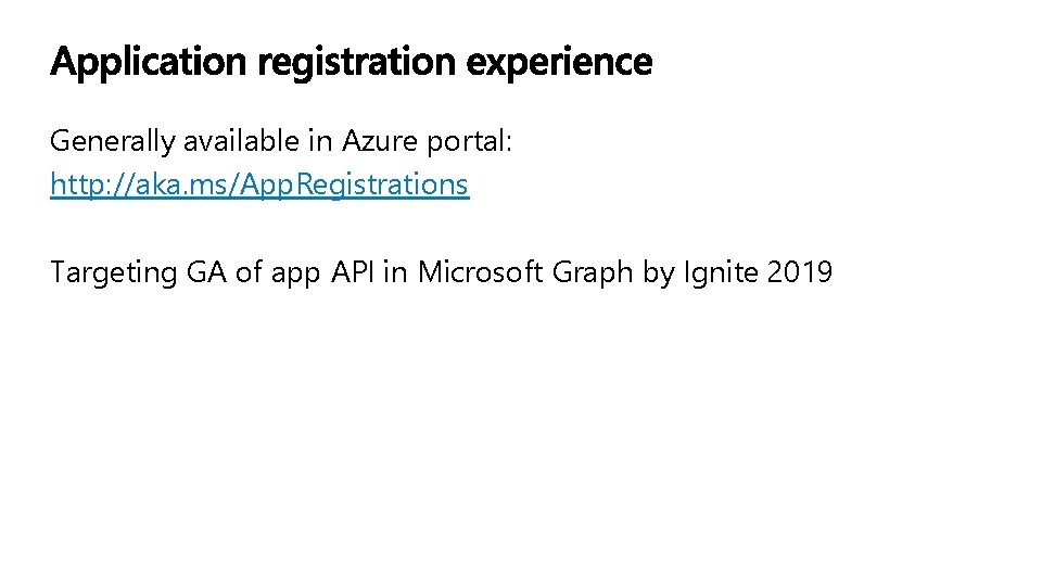 Generally available in Azure portal: http: //aka. ms/App. Registrations Targeting GA of app API