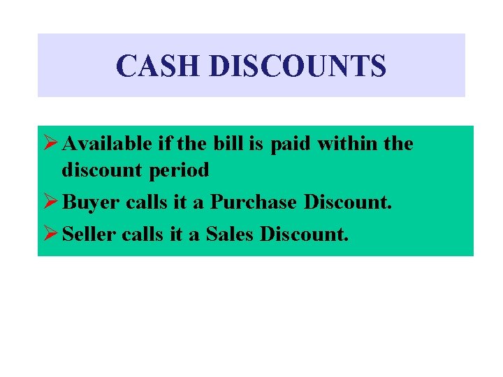 CASH DISCOUNTS Ø Available if the bill is paid within the discount period Ø