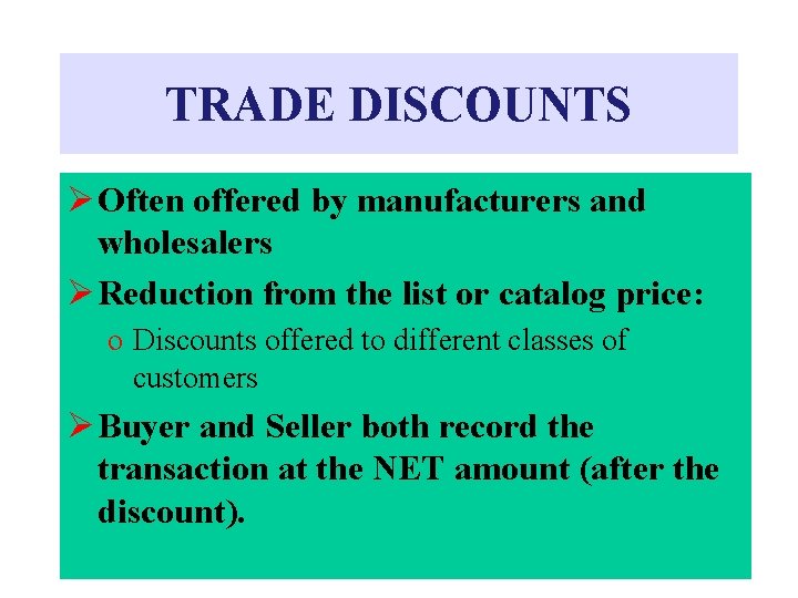 TRADE DISCOUNTS Ø Often offered by manufacturers and wholesalers Ø Reduction from the list