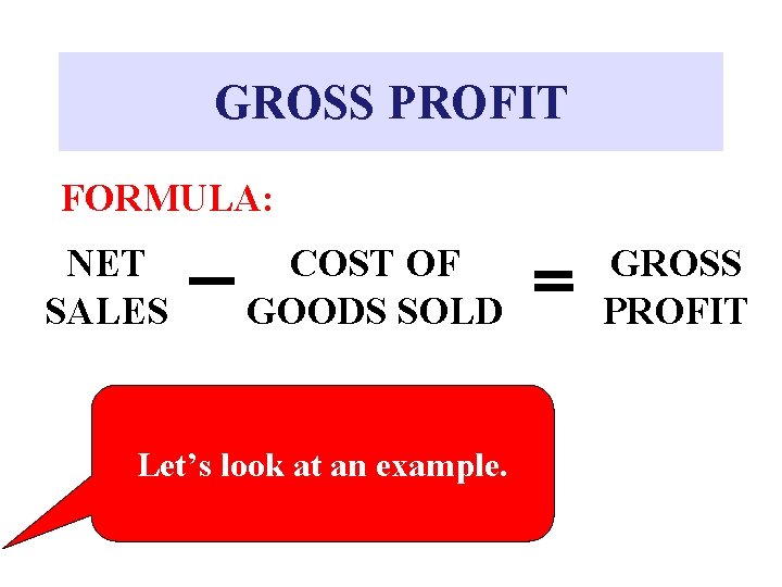 GROSS PROFIT FORMULA: NET SALES COST OF GOODS SOLD Let’s look at an example.