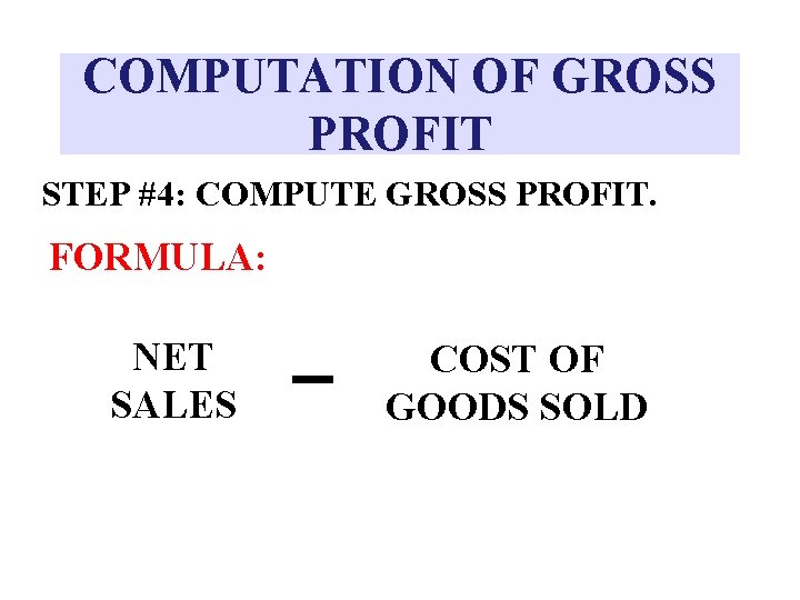 COMPUTATION OF GROSS PROFIT STEP #4: COMPUTE GROSS PROFIT. FORMULA: NET SALES COST OF
