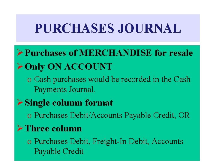 PURCHASES JOURNAL Ø Purchases of MERCHANDISE for resale Ø Only ON ACCOUNT o Cash
