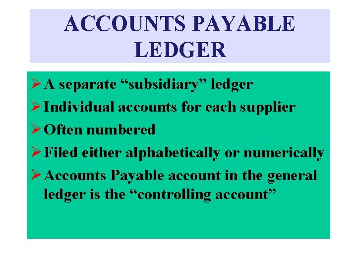 ACCOUNTS PAYABLE LEDGER Ø A separate “subsidiary” ledger Ø Individual accounts for each supplier