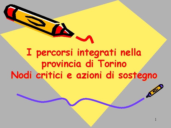 I percorsi integrati nella provincia di Torino Nodi critici e azioni di sostegno 1