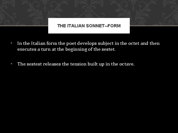 THE ITALIAN SONNET--FORM • In the Italian form the poet develops subject in the