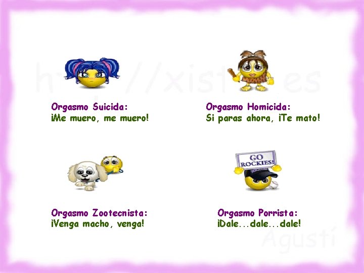 Orgasmo Suicida: ¡Me muero, me muero! Orgasmo Zootecnista: ¡Venga macho, venga! Orgasmo Homicida: Si