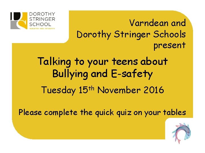 Varndean and Dorothy Stringer Schools present Talking to your teens about Bullying and E-safety Varndean and Dorothy Stringer Schools present Talking to your teens about Bullying and E-safety