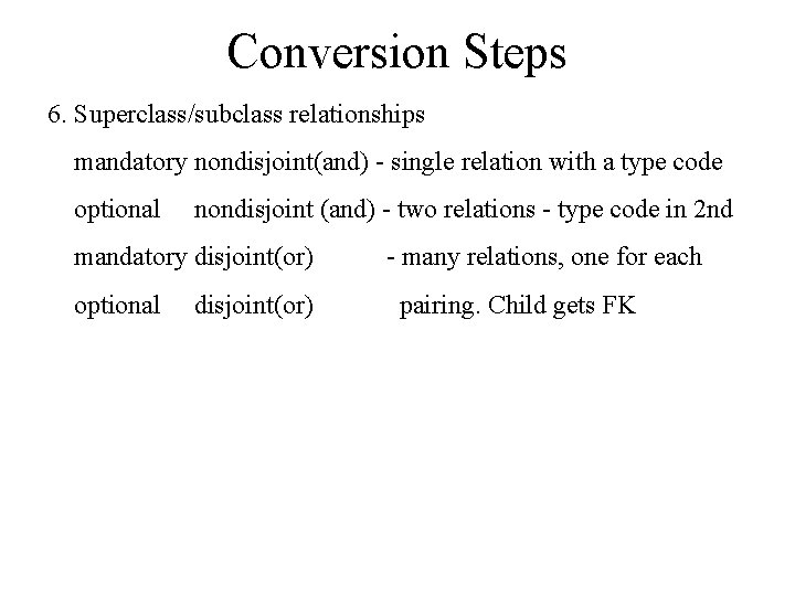 Conversion Steps 6. Superclass/subclass relationships mandatory nondisjoint(and) - single relation with a type code Conversion Steps 6. Superclass/subclass relationships mandatory nondisjoint(and) - single relation with a type code