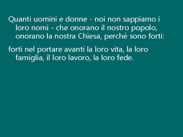 Quanti uomini e donne - noi non sappiamo i loro nomi - che onorano