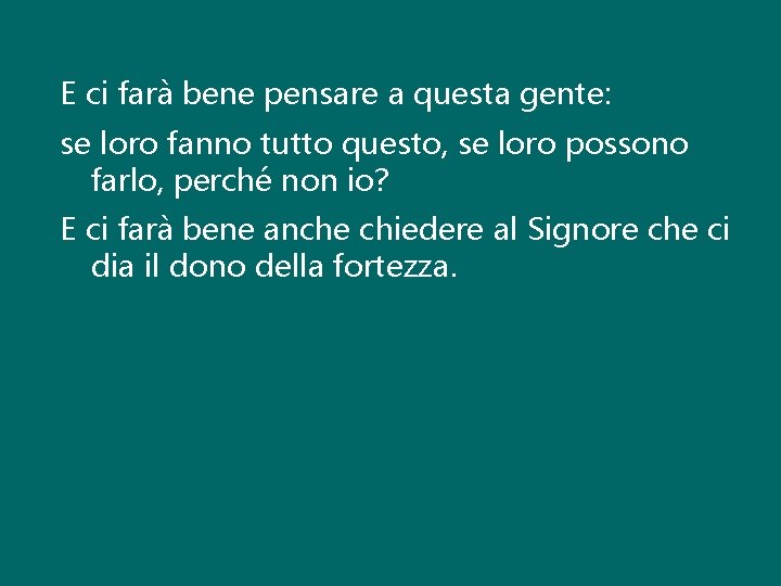 E ci farà bene pensare a questa gente: se loro fanno tutto questo, se