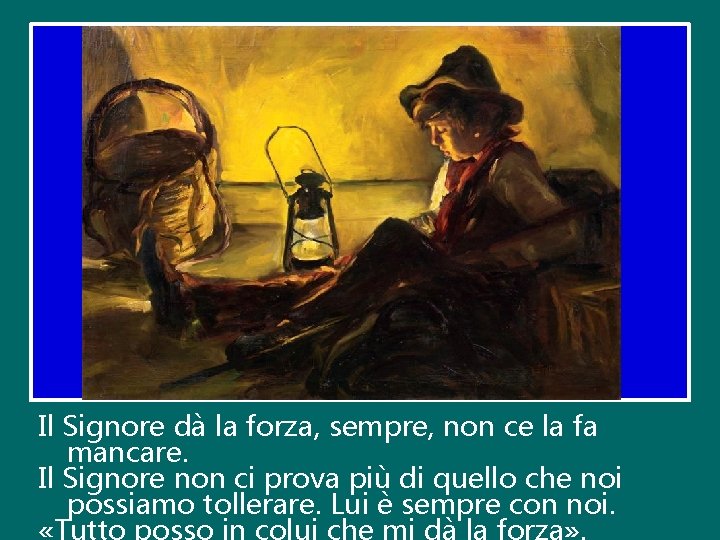 Il Signore dà la forza, sempre, non ce la fa mancare. Il Signore non