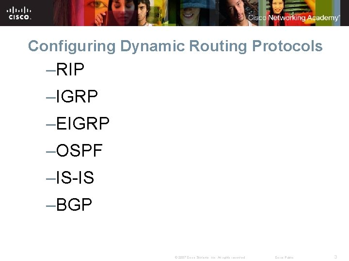 Configuring Dynamic Routing Protocols –RIP –IGRP –EIGRP –OSPF –IS-IS –BGP © 2007 Cisco Systems,