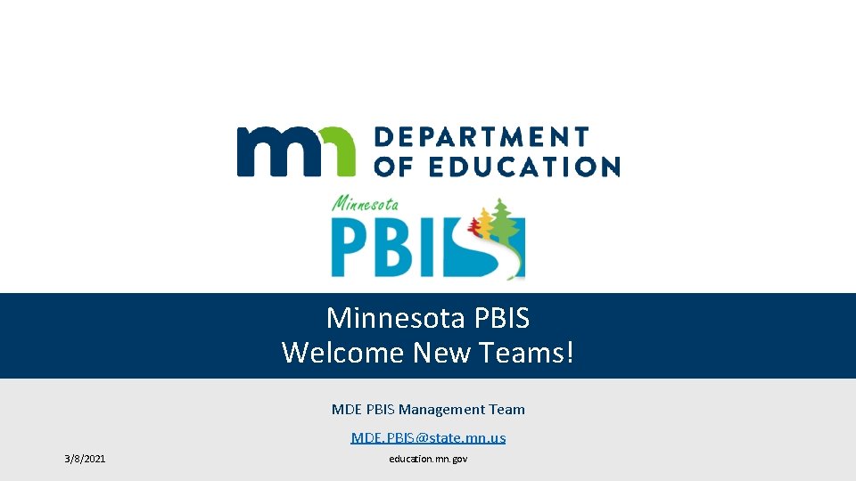 Minnesota PBIS Welcome New Teams! MDE PBIS Management Team MDE. PBIS@state. mn. us 3/8/2021
