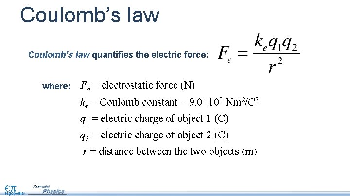 Coulomb’s law quantifies the electric force: where: Fe = electrostatic force (N) ke =