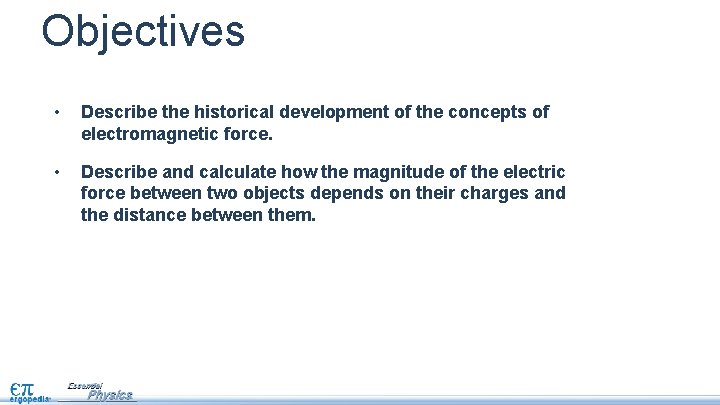 Objectives • Describe the historical development of the concepts of electromagnetic force. • Describe