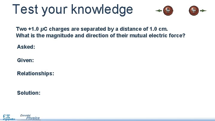 Test your knowledge Two +1. 0 μC charges are separated by a distance of
