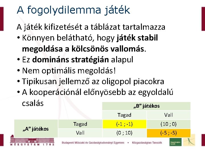 A fogolydilemma játék A játék kifizetését a táblázat tartalmazza • Könnyen belátható, hogy játék