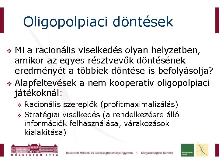 Oligopolpiaci döntések Mi a racionális viselkedés olyan helyzetben, amikor az egyes résztvevők döntésének eredményét