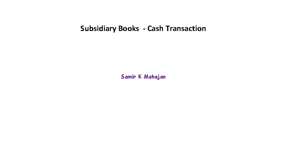 Subsidiary Books - Cash Transaction Samir K Mahajan 