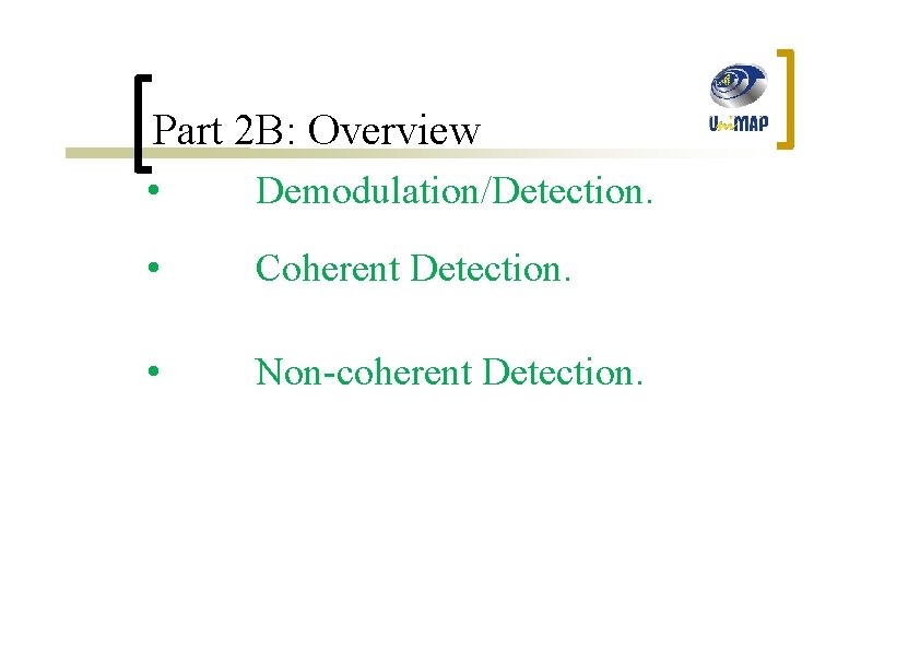 Part 2 B: Overview • Demodulation/Detection. • Coherent Detection. • Non-coherent Detection. 