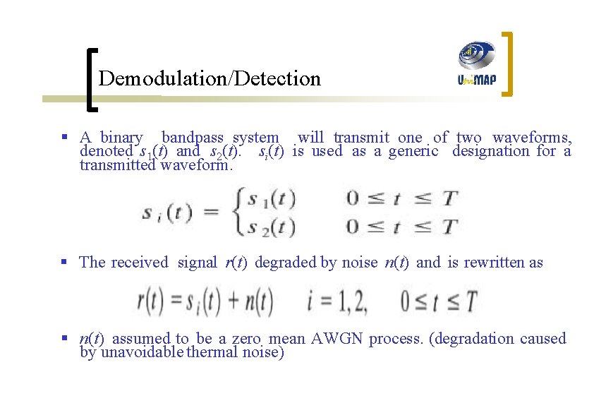 Demodulation/Detection § A binary bandpass system will transmit one of two waveforms, denoted s