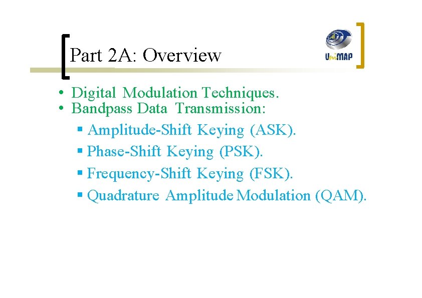 Part 2 A: Overview • Digital Modulation Techniques. • Bandpass Data Transmission: § Amplitude-Shift