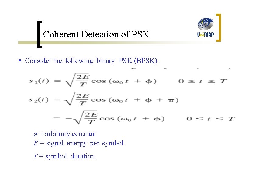 Coherent Detection of PSK § Consider the following binary PSK (BPSK). ϕ = arbitrary