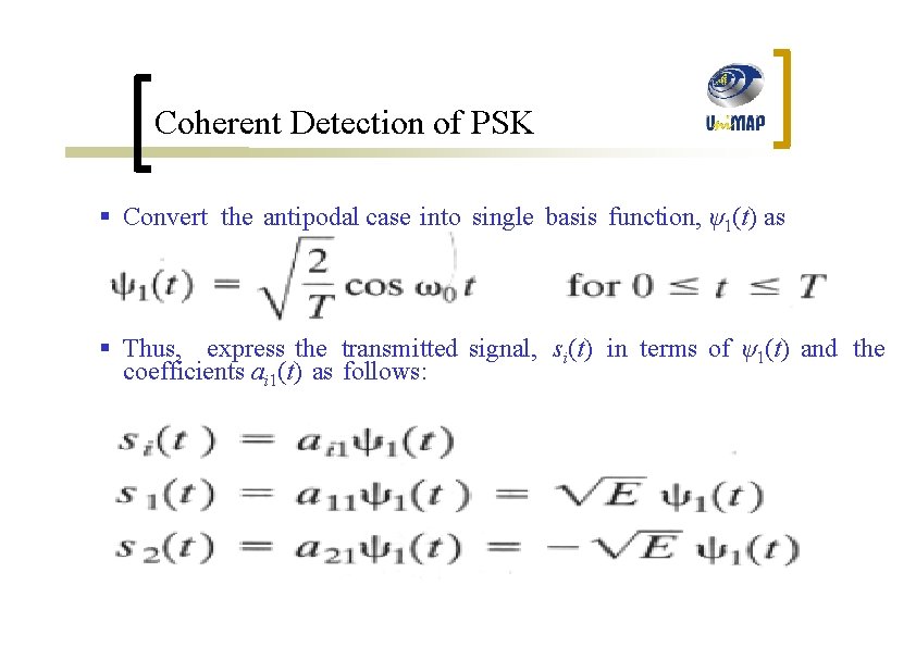 Coherent Detection of PSK § Convert the antipodal case into single basis function, ψ1(t)