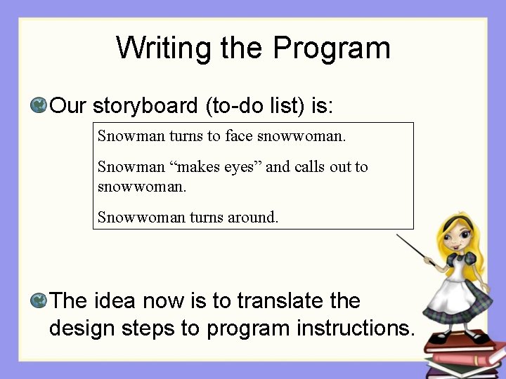 Writing the Program Our storyboard (to-do list) is: Snowman turns to face snowwoman. Snowman Writing the Program Our storyboard (to-do list) is: Snowman turns to face snowwoman. Snowman