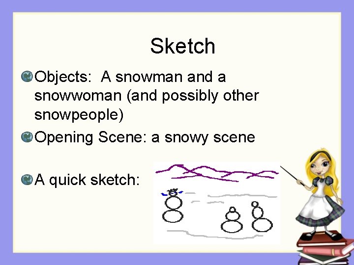 Sketch Objects: A snowman and a snowwoman (and possibly other snowpeople) Opening Scene: a Sketch Objects: A snowman and a snowwoman (and possibly other snowpeople) Opening Scene: a