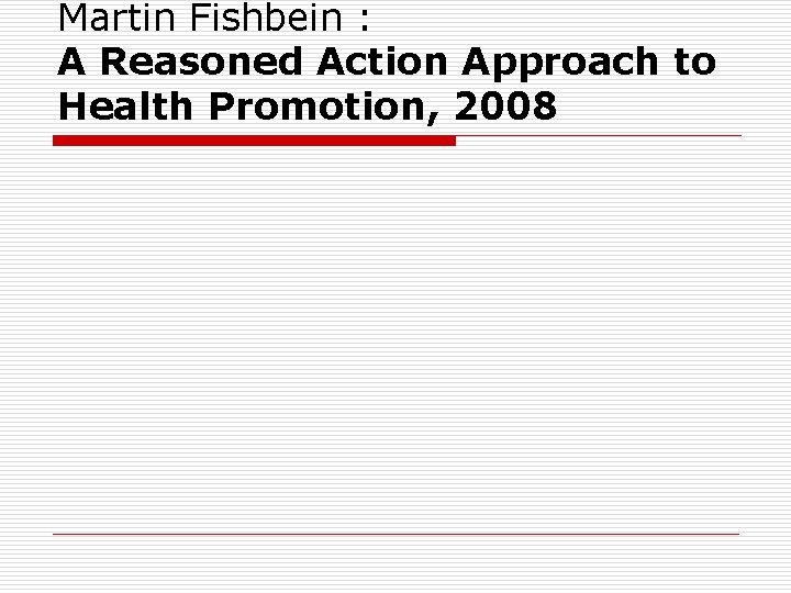 Martin Fishbein : A Reasoned Action Approach to Health Promotion, 2008 